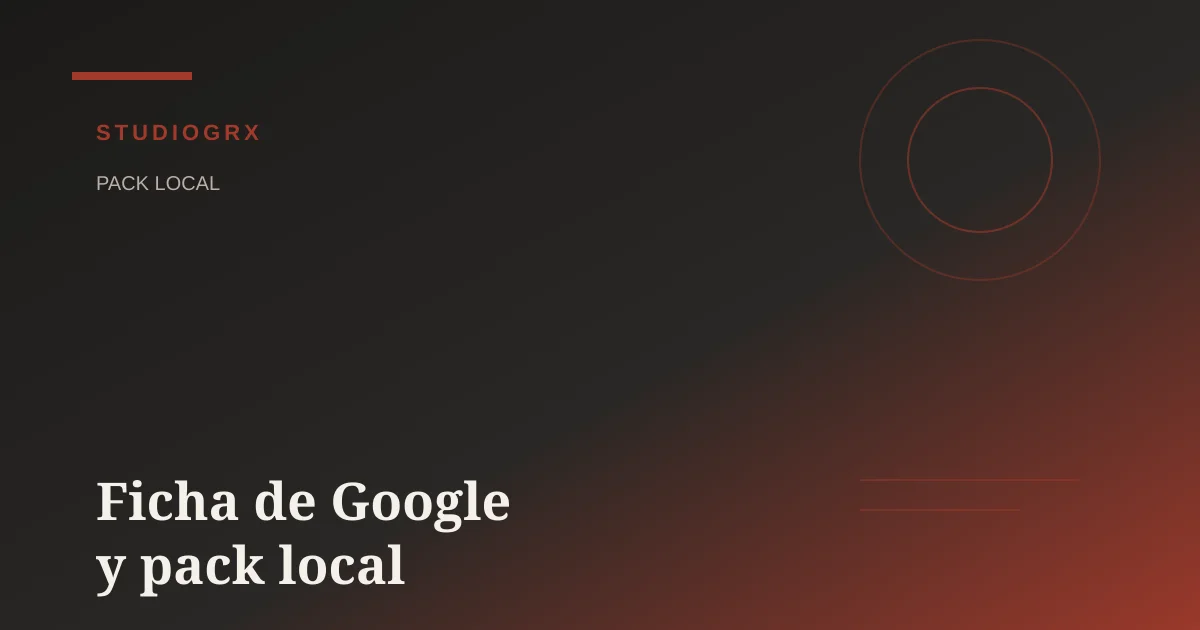 Guía 2026 para optimizar la ficha de Google y aparecer en el pack local, STUDIOGRX Granada